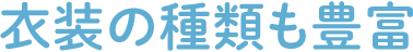 衣装の種類も豊富