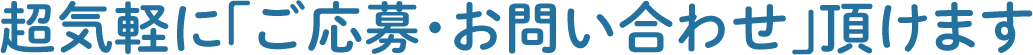 超気軽に「ご応募・お問い合わせ」頂けます
