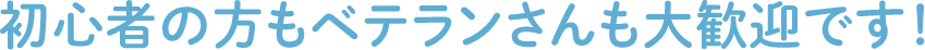 初心者の方もベテランさんも大歓迎です！