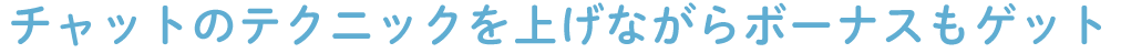 チャットの極意を身に着けながらボーナスもゲット
