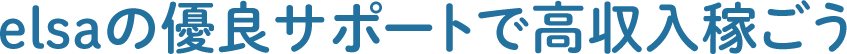 elsaのサポートで高収入を稼ぎましょう